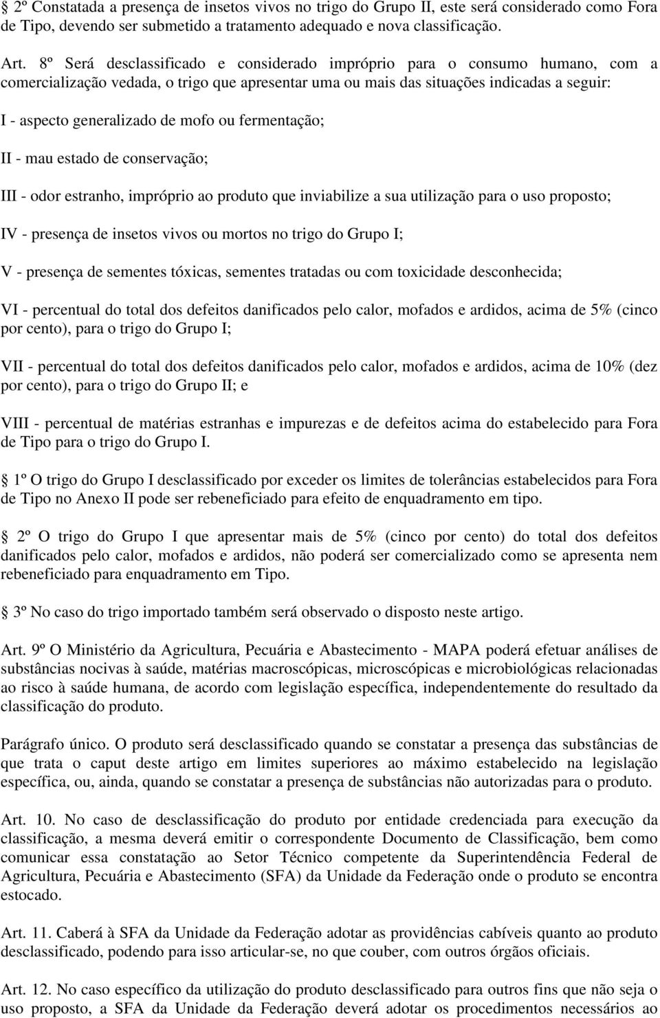 mofo ou fermentação; II - mau estado de conservação; III - odor estranho, impróprio ao produto que inviabilize a sua utilização para o uso proposto; IV - presença de insetos vivos ou mortos no trigo