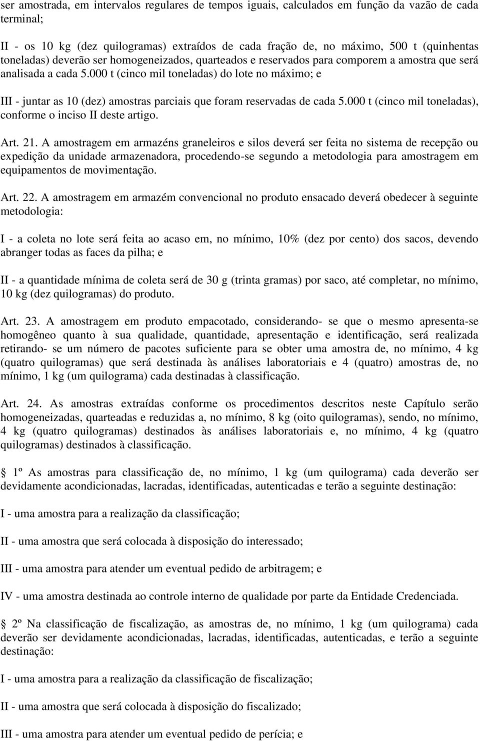 000 t (cinco mil toneladas) do lote no máximo; e III - juntar as 10 (dez) amostras parciais que foram reservadas de cada 5.000 t (cinco mil toneladas), conforme o inciso II deste artigo. Art. 21.