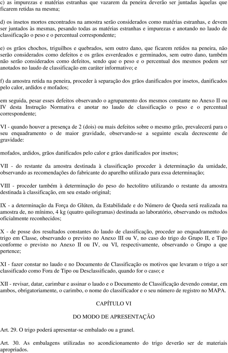 quebrados, sem outro dano, que ficarem retidos na peneira, não serão considerados como defeitos e os grãos esverdeados e germinados, sem outro dano, também não serão considerados como defeitos, sendo