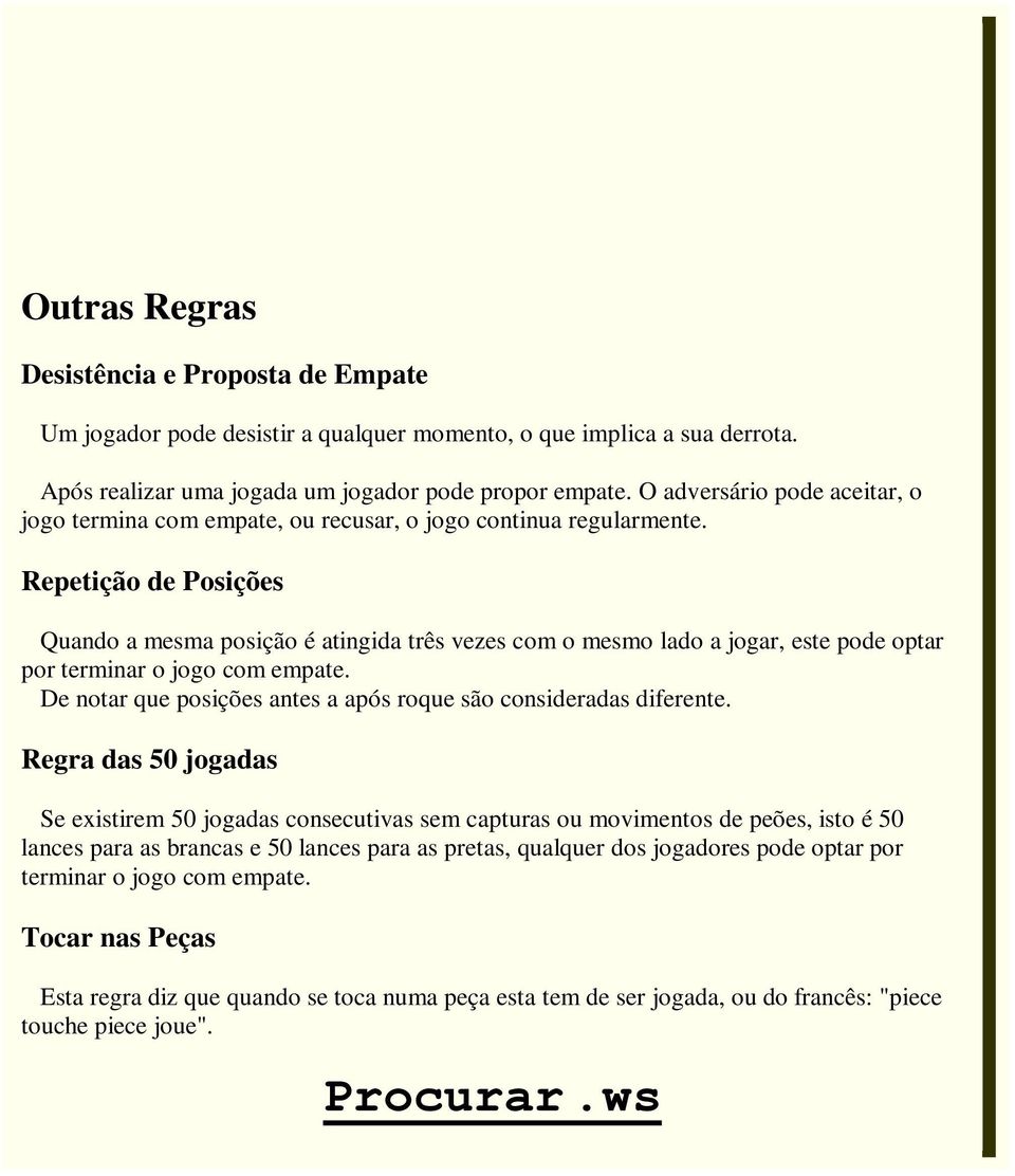 Repetição de Posições Quando a mesma posição é atingida três vezes com o mesmo lado a jogar, este pode optar por terminar o jogo com empate.