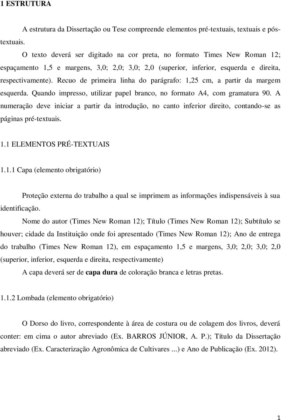 Recuo de primeira linha do parágrafo: 1,25 cm, a partir da margem esquerda. Quando impresso, utilizar papel branco, no formato A4, com gramatura 90.