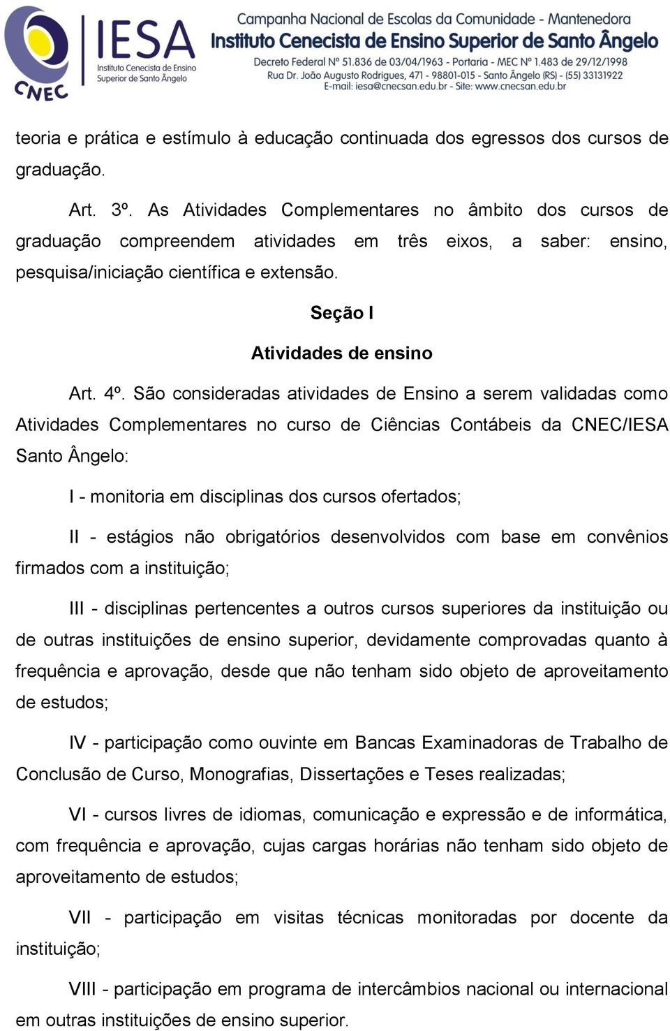 São consideradas atividades de Ensino a serem validadas como Atividades Complementares no curso de Ciências Contábeis da CNEC/IESA Santo Ângelo: I - monitoria em disciplinas dos cursos ofertados; II