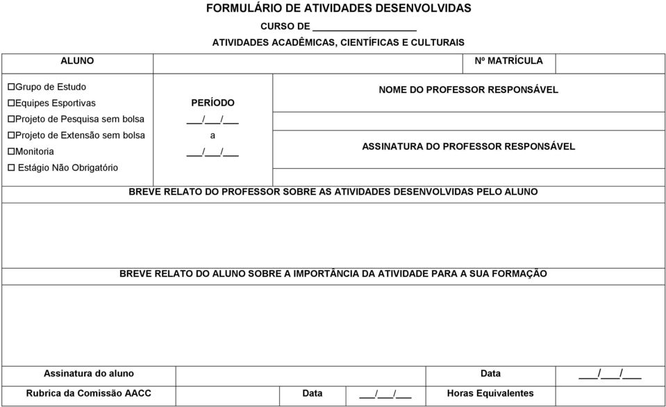 PROFESSOR RESPONSÁVEL ASSINATURA DO PROFESSOR RESPONSÁVEL BREVE RELATO DO PROFESSOR SOBRE AS ATIVIDADES DESENVOLVIDAS PELO ALUNO BREVE