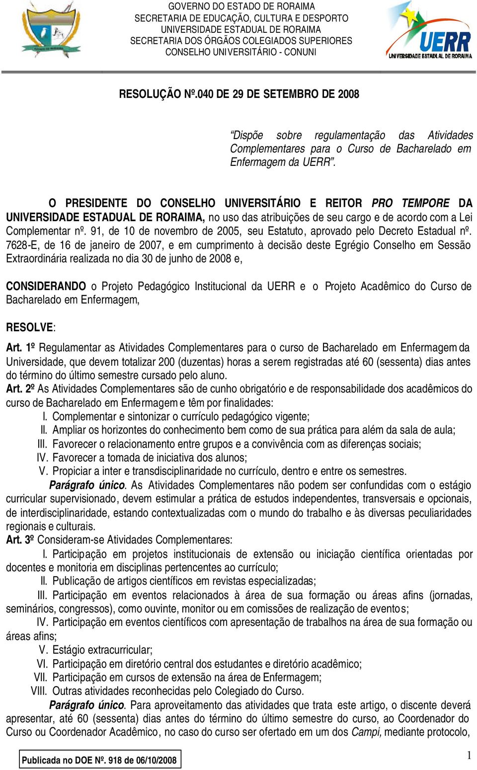 91, de 10 de novembro de 2005, seu Estatuto, aprovado pelo Decreto Estadual nº.