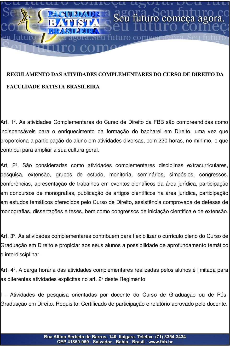 em atividades diversas, com 220 horas, no mínimo, o que contribui para ampliar a sua cultura geral. Art. 2º.