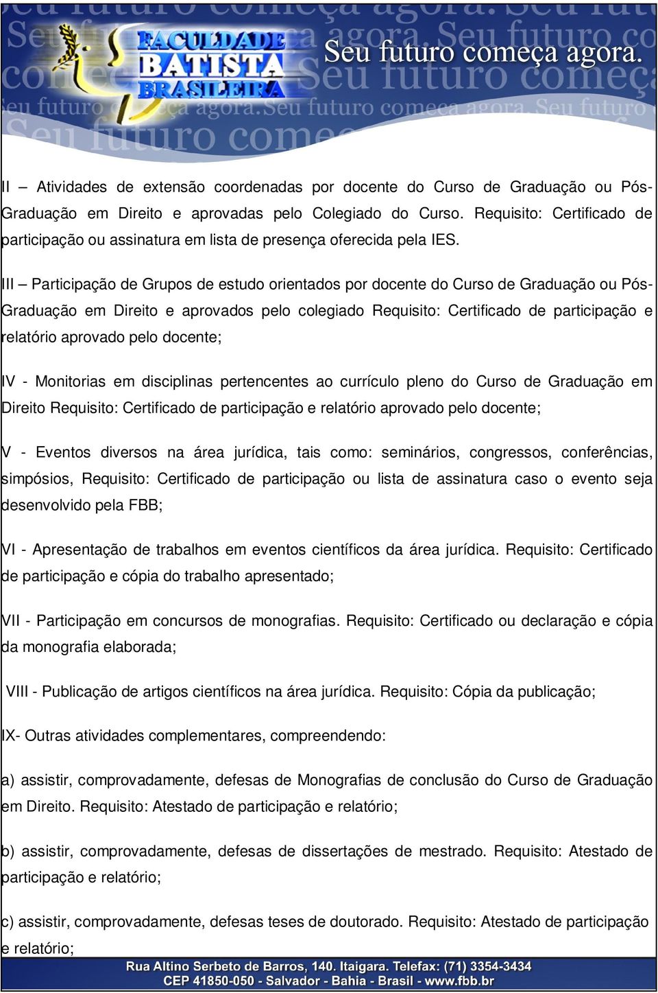 III Participação de Grupos de estudo orientados por docente do Curso de Graduação ou Pós- Graduação em Direito e aprovados pelo colegiado Requisito: Certificado de participação e relatório aprovado