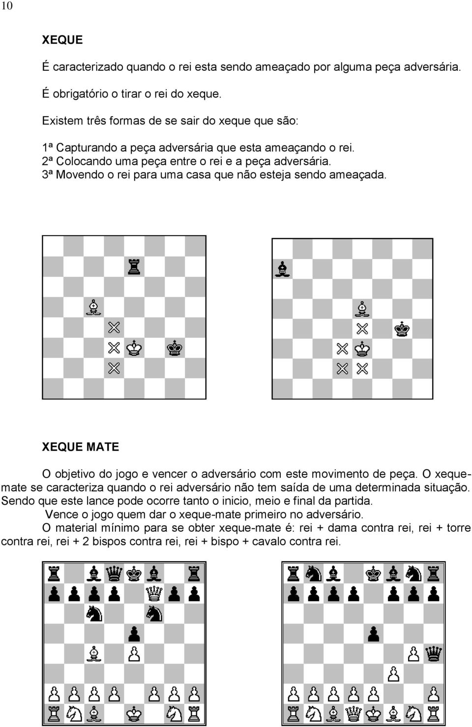 3ª Movendo o rei para uma casa que não esteja sendo ameaçada. XEQUE MATE O objetivo do jogo e vencer o adversário com este movimento de peça.