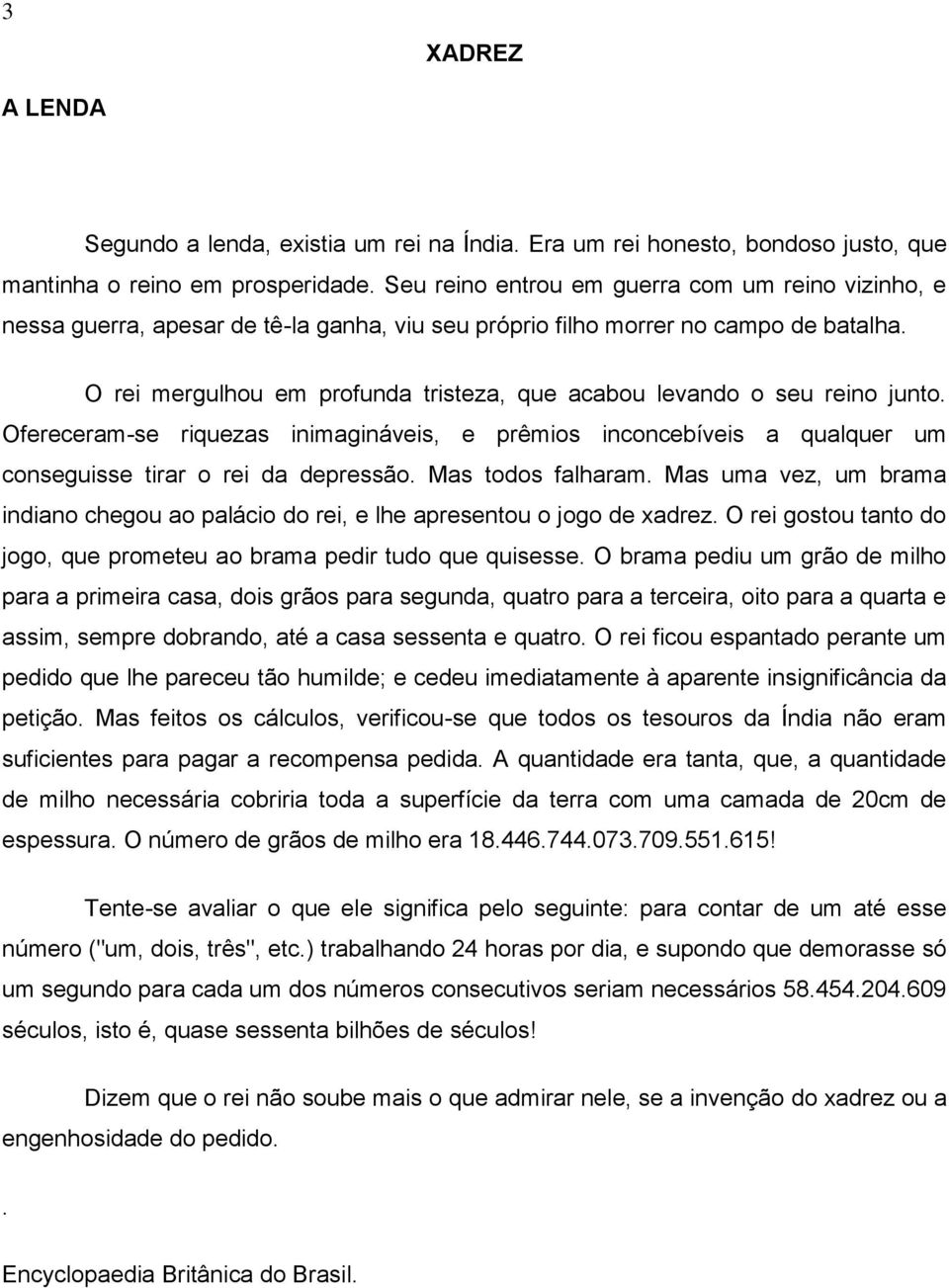 O rei mergulhou em profunda tristeza, que acabou levando o seu reino junto. Ofereceram-se riquezas inimagináveis, e prêmios inconcebíveis a qualquer um conseguisse tirar o rei da depressão.