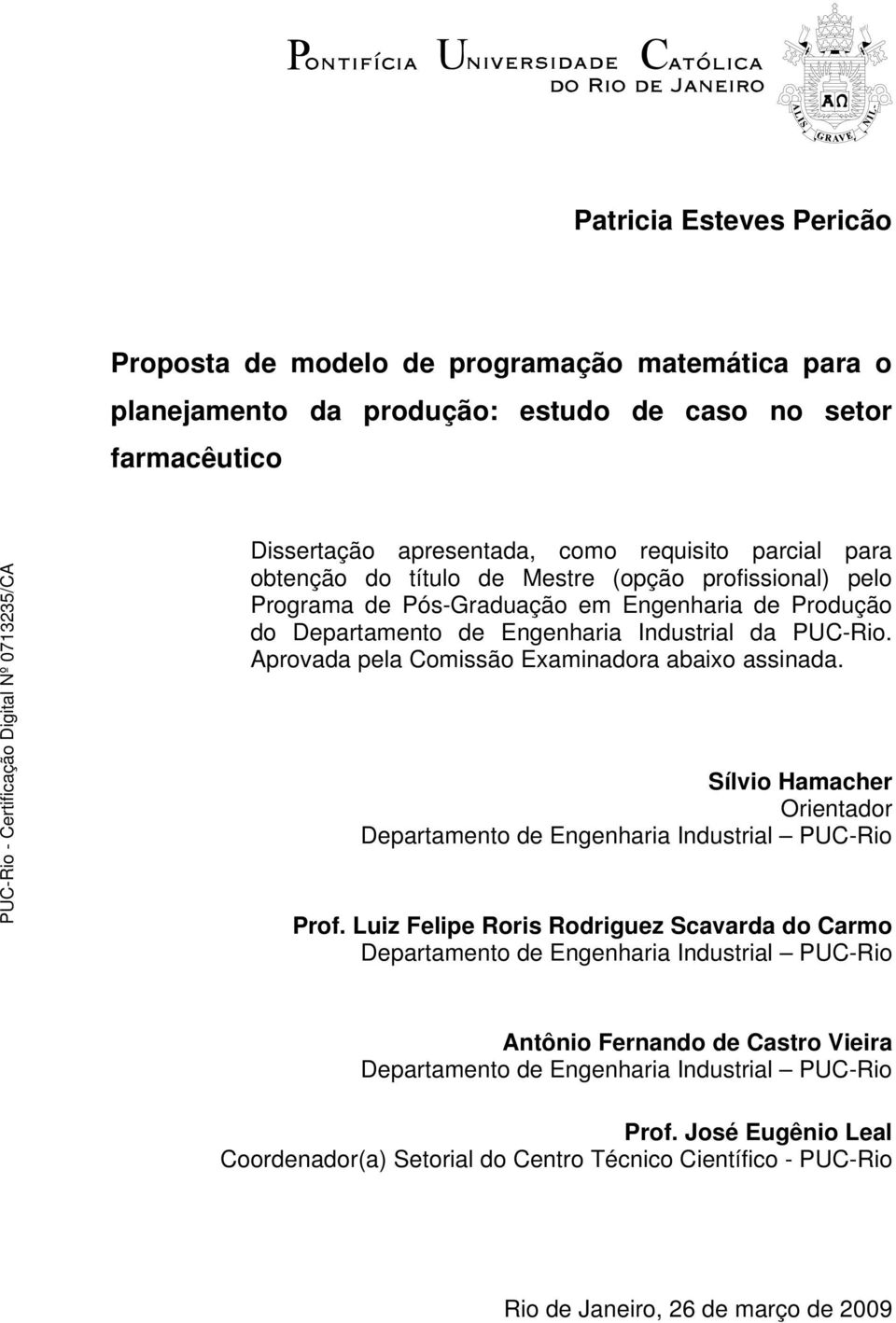 Aprovada pela Comissão Examinadora abaixo assinada. Sílvio Hamacher Orientador Departamento de Engenharia Industrial PUC-Rio Prof.