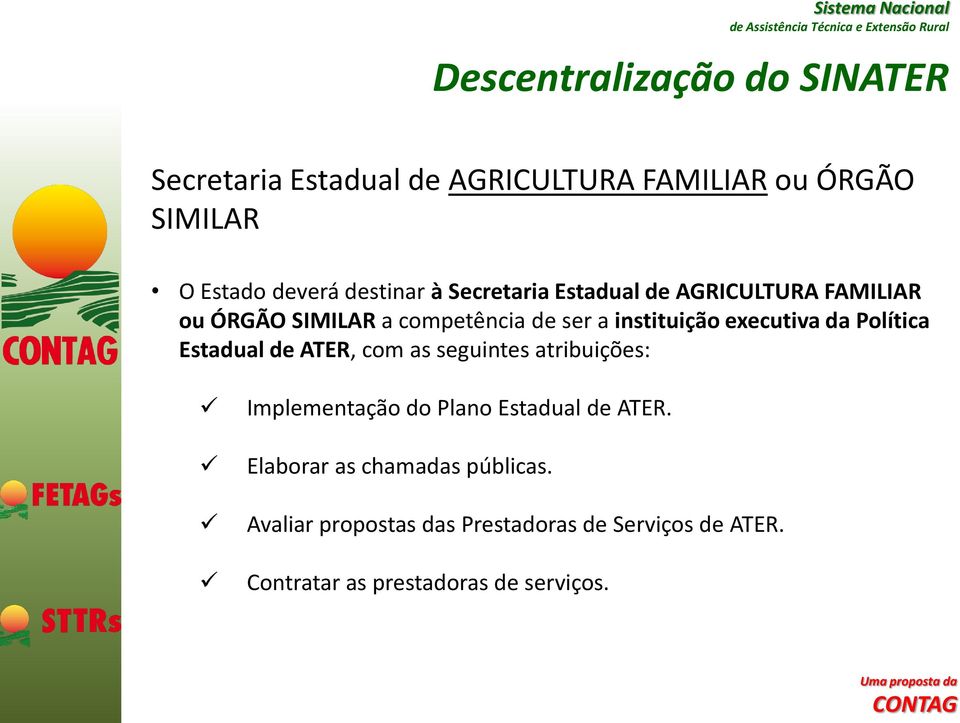 executiva da Política Estadual de ATER, com as seguintes atribuições: Implementação do Plano Estadual de ATER.