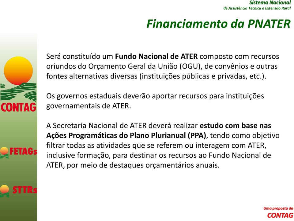 Os governos estaduais deverão aportar recursos para instituições governamentais de ATER.