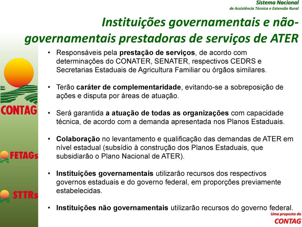 Será garantida a atuação de todas as organizações com capacidade técnica, de acordo com a demanda apresentada nos Planos Estaduais.