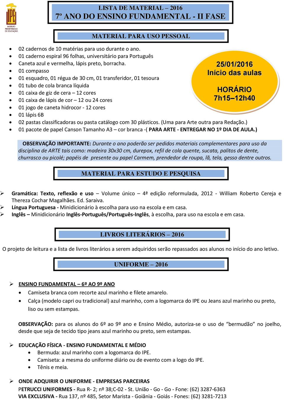 01 compasso 01 esquadro, 01 régua de 30 cm, 01 transferidor, 01 tesoura 01 tubo de cola branca líquida 01 caixa de giz de cera 12 cores HORÁRIO 01 caixa de lápis de cor 12 ou 24 cores 7h15 12h40 01