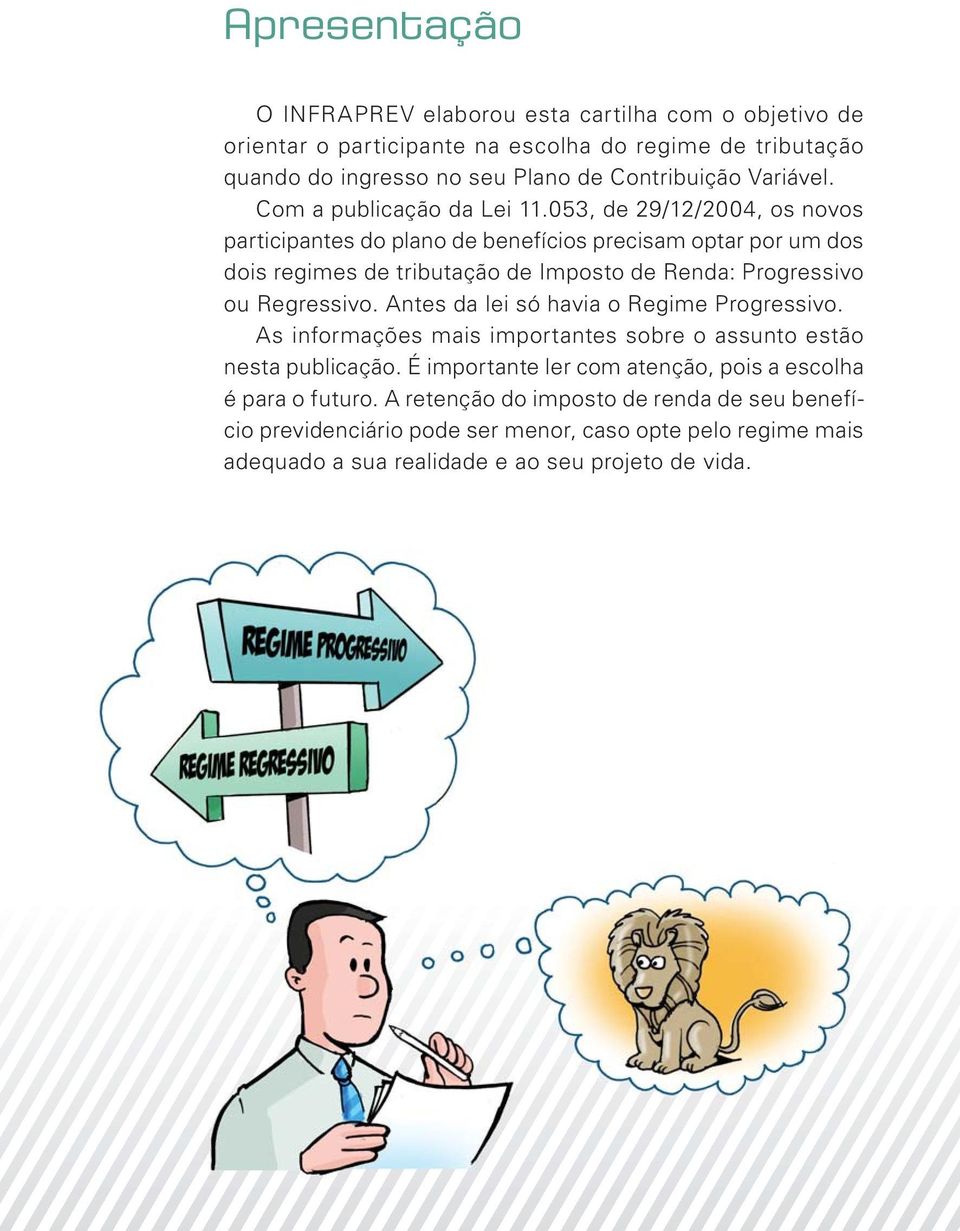 053, de 29/12/2004, os novos participantes do plano de benefícios precisam optar por um dos dois regimes de tributação de Imposto de Renda: Progressivo ou Regressivo.