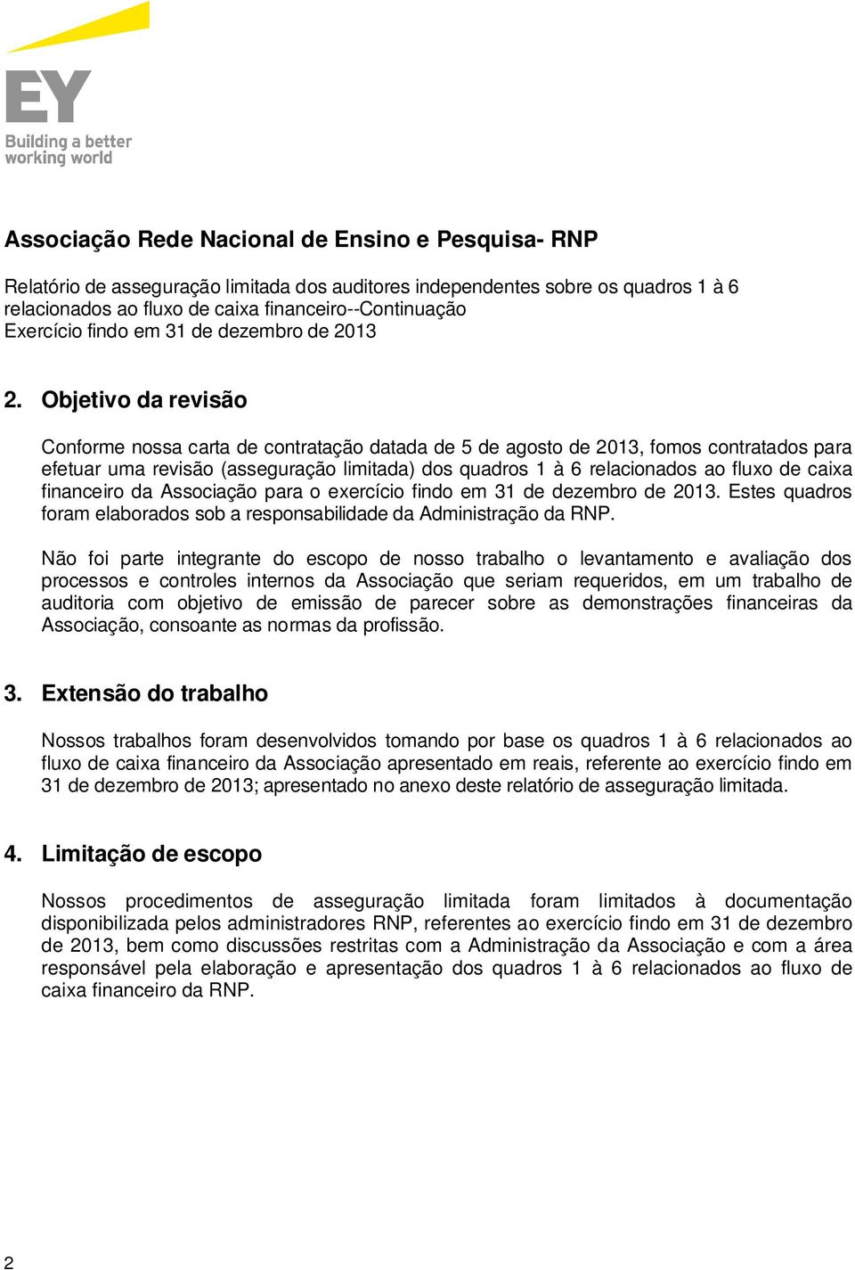 Não foi parte integrante do escopo de nosso trabalho o levantamento e avaliação dos processos e controles internos da Associação que seriam requeridos, em um trabalho de auditoria com objetivo de