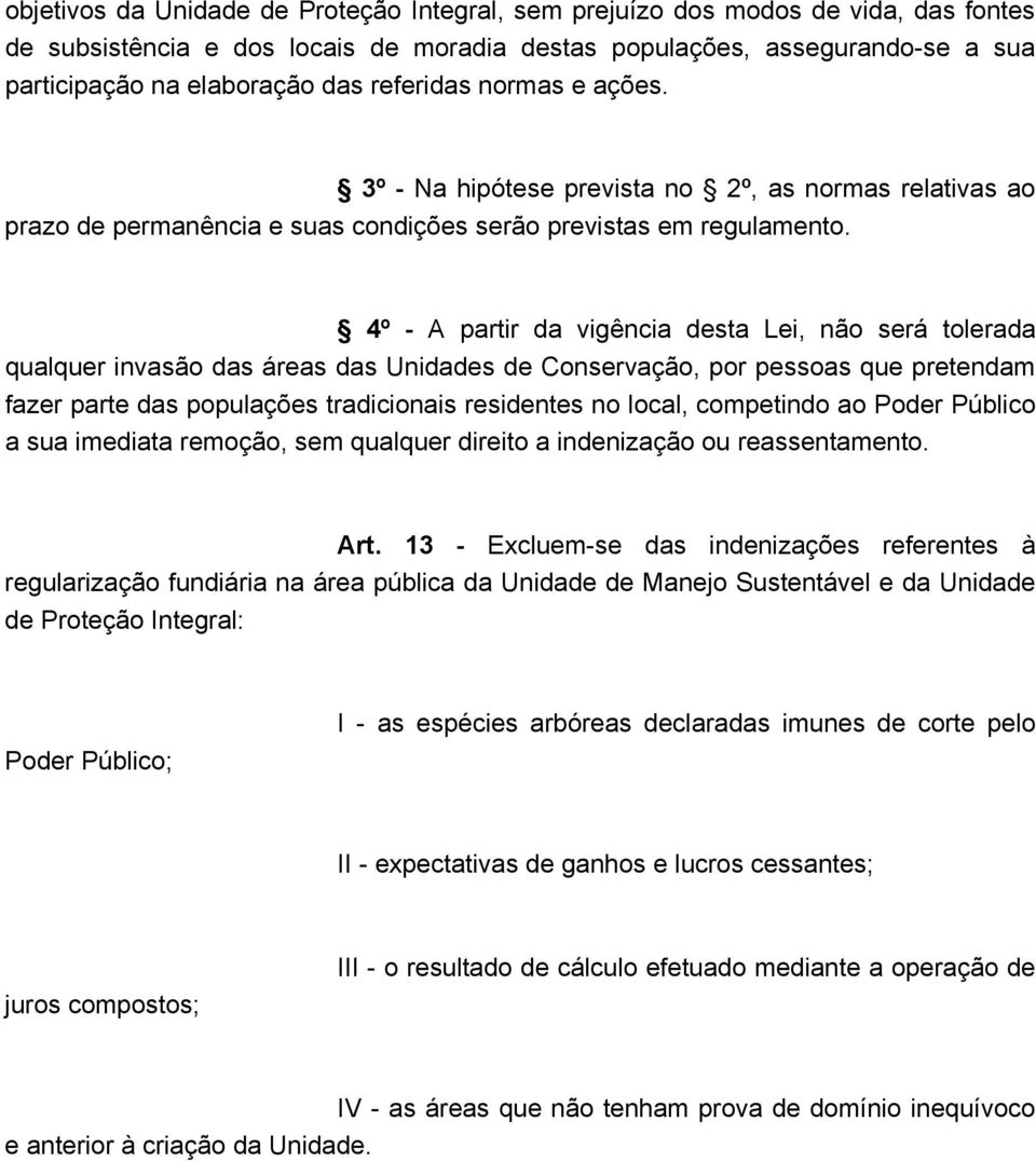 4º - A partir da vigência desta Lei, não será tolerada qualquer invasão das áreas das Unidades de Conservação, por pessoas que pretendam fazer parte das populações tradicionais residentes no local,