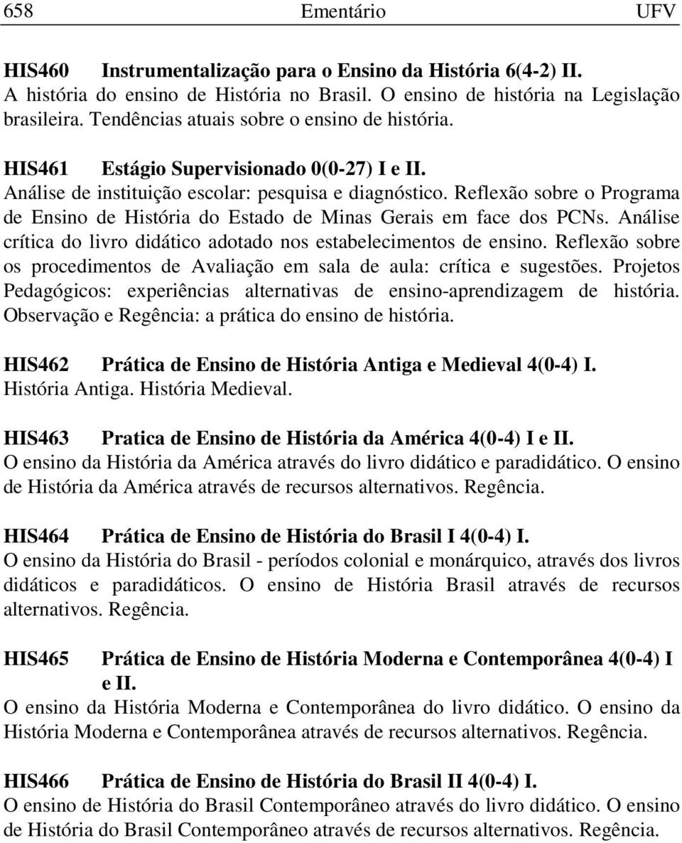 Reflexão sobre o Programa de Ensino de História do Estado de Minas Gerais em face dos PCNs. Análise crítica do livro didático adotado nos estabelecimentos de ensino.