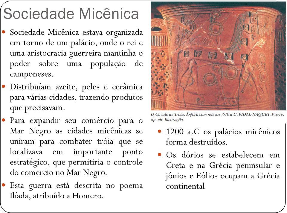 Para expandir seu comércio para o Mar Negro as cidades micênicas se uniram para combater tróia que se localizava em importante ponto estratégico, que permitiria o