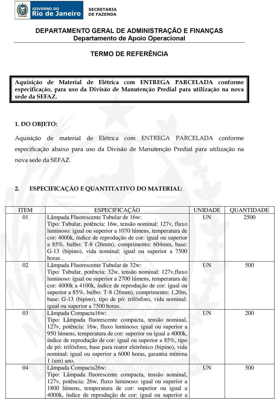 ESPECIFICAÇÃO E QUANTITATIVO DO MATERIAL: ITEM ESPECIFICAÇÃO UNIDADE QUANTIDADE 01 Lâmpada Fluorescente Tubular de 16w: UN 2500 Tipo: Tubular, potência: 16w, tensão nominal: 127v, fluxo luminoso: