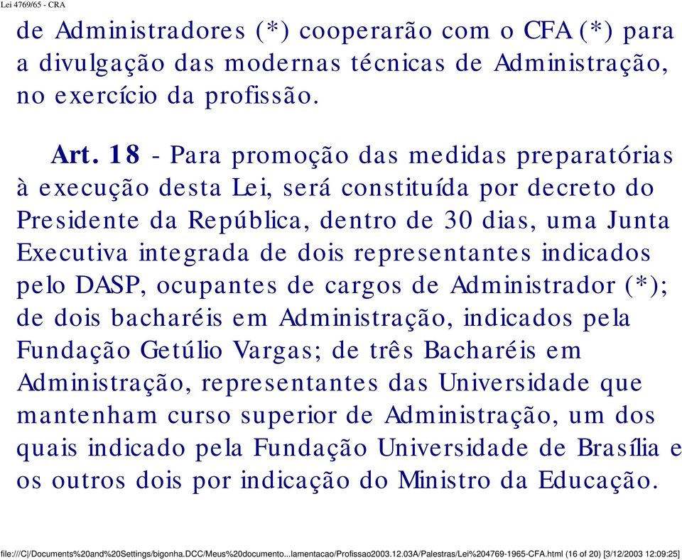 indicados pelo DASP, ocupantes de cargos de Administrador (*); de dois bacharéis em Administração, indicados pela Fundação Getúlio Vargas; de três Bacharéis em Administração, representantes das