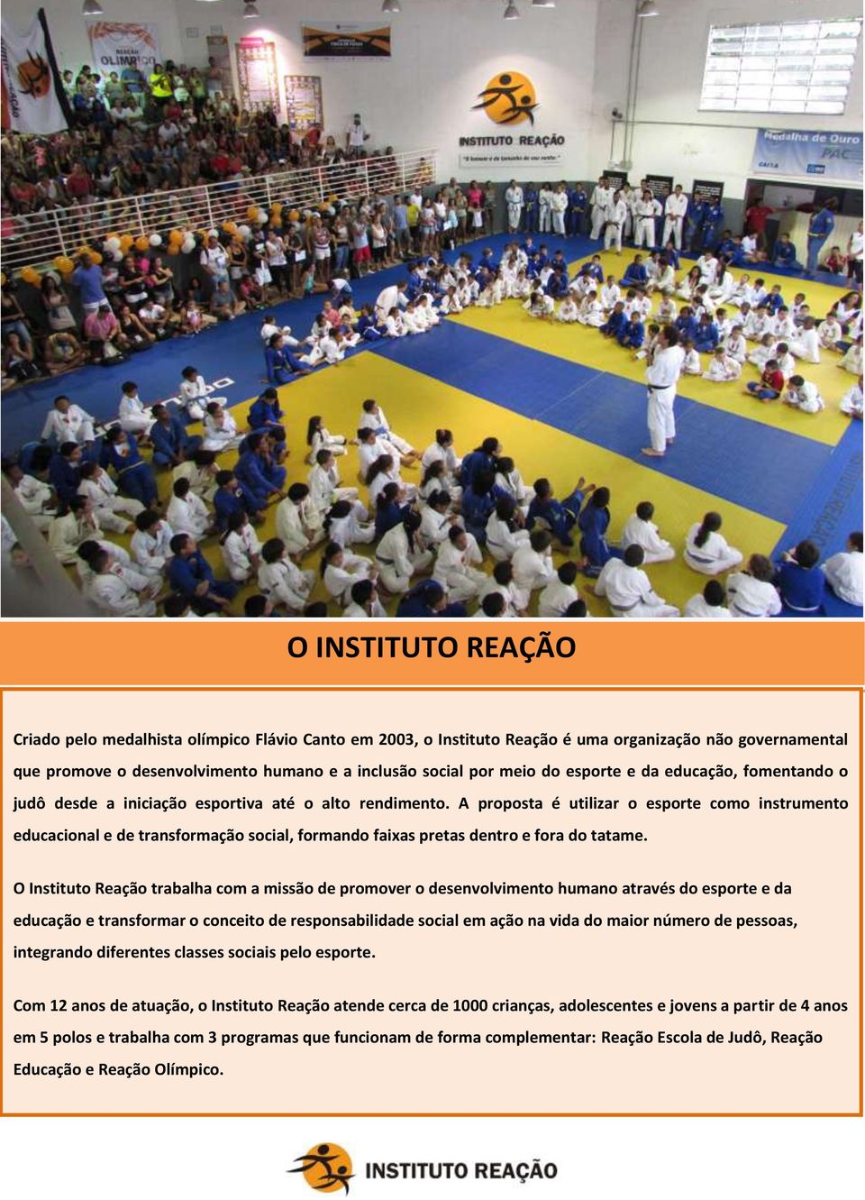 A proposta é utilizar o esporte como instrumento educacional e de transformação social, formando faixas pretas dentro e fora do tatame.