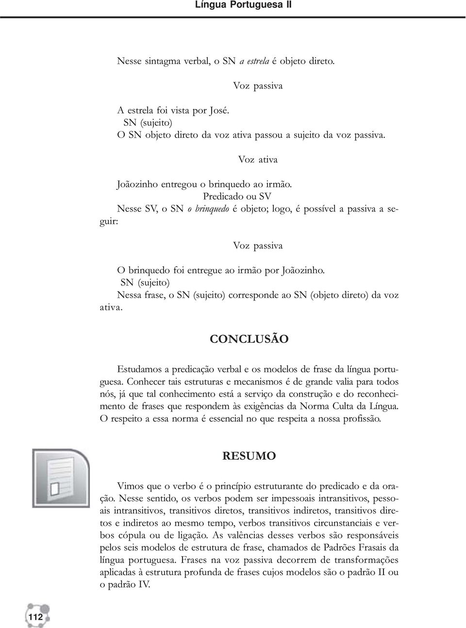 SN (sujeito) Nessa frase, o SN (sujeito) corresponde ao SN (objeto direto) da voz ativa. CONCLUSÃO Estudamos a predicação verbal e os modelos de frase da língua portuguesa.