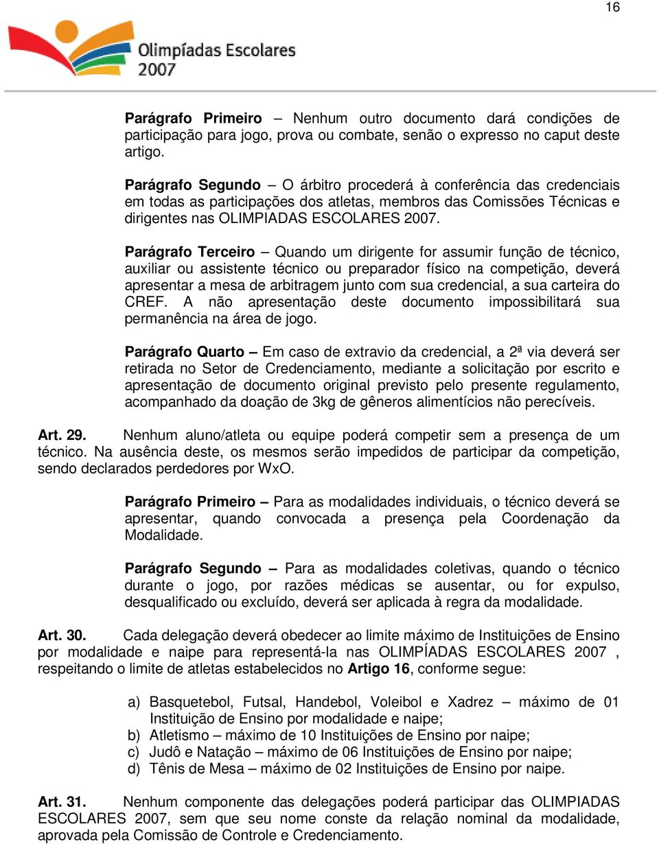 Parágrafo Terceiro Quando um dirigente for assumir função de técnico, auxiliar ou assistente técnico ou preparador físico na competição, deverá apresentar a mesa de arbitragem junto com sua