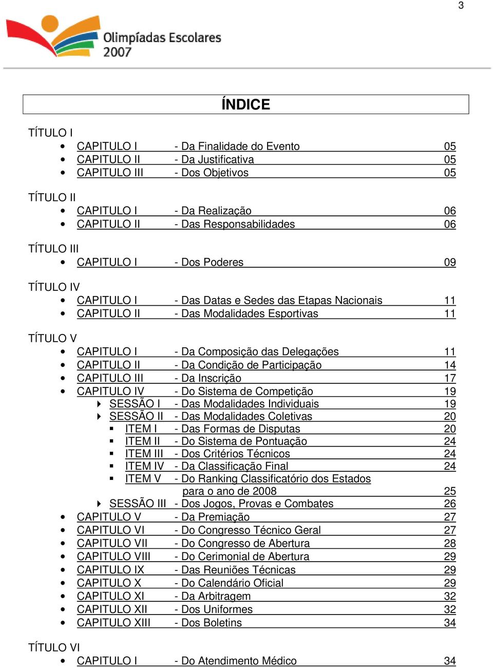 Delegações 11 CAPITULO II - Da Condição de Participação 14 CAPITULO III - Da Inscrição 17 CAPITULO IV - Do Sistema de Competição 19 SESSÃO I - Das Modalidades Individuais 19 SESSÃO II - Das