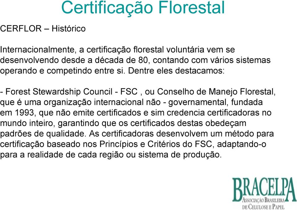 Dentre eles destacamos: - Forest Stewardship Council - FSC, ou Conselho de Manejo Florestal, que é uma organização internacional não - governamental, fundada em 1993, que