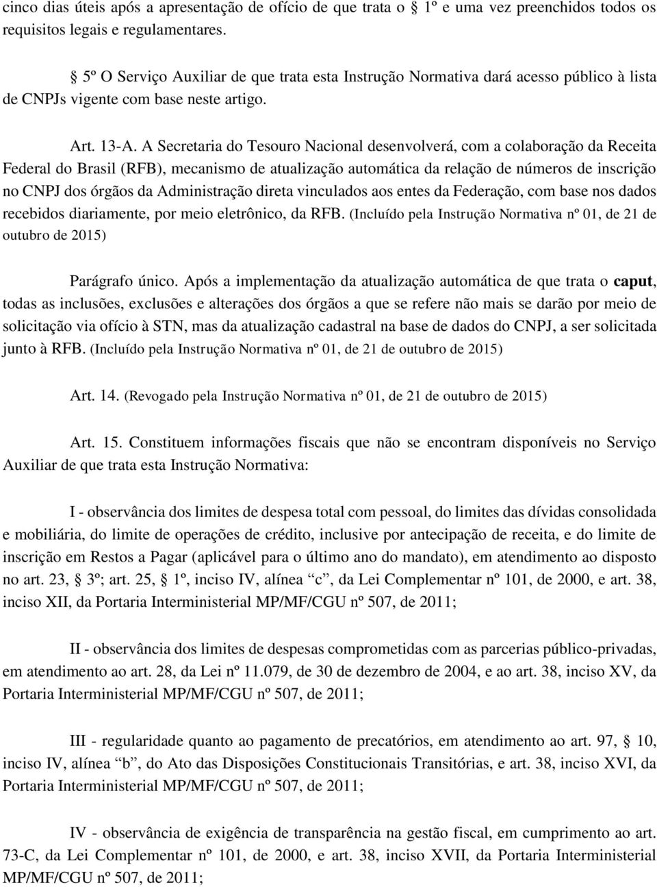 A Secretaria do Tesouro Nacional desenvolverá, com a colaboração da Receita Federal do Brasil (RFB), mecanismo de atualização automática da relação de números de inscrição no CNPJ dos órgãos da