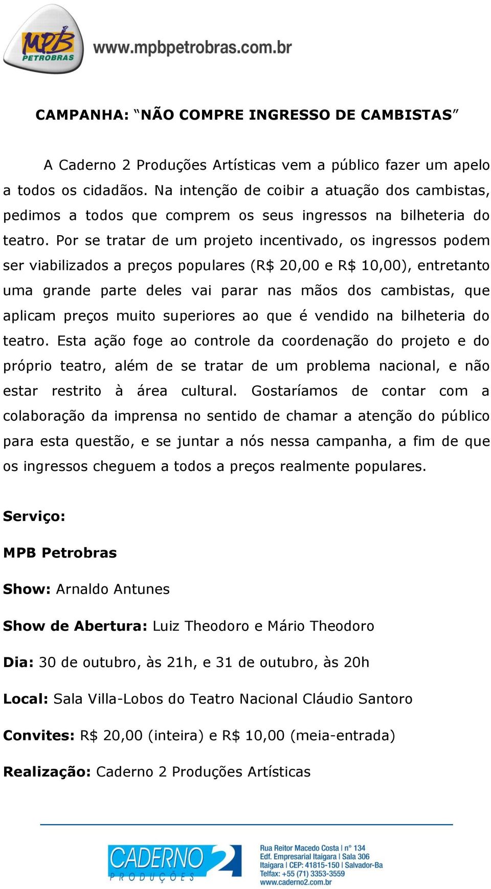 Por se tratar de um projeto incentivado, os ingressos podem ser viabilizados a preços populares (R$ 20,00 e R$ 10,00), entretanto uma grande parte deles vai parar nas mãos dos cambistas, que aplicam