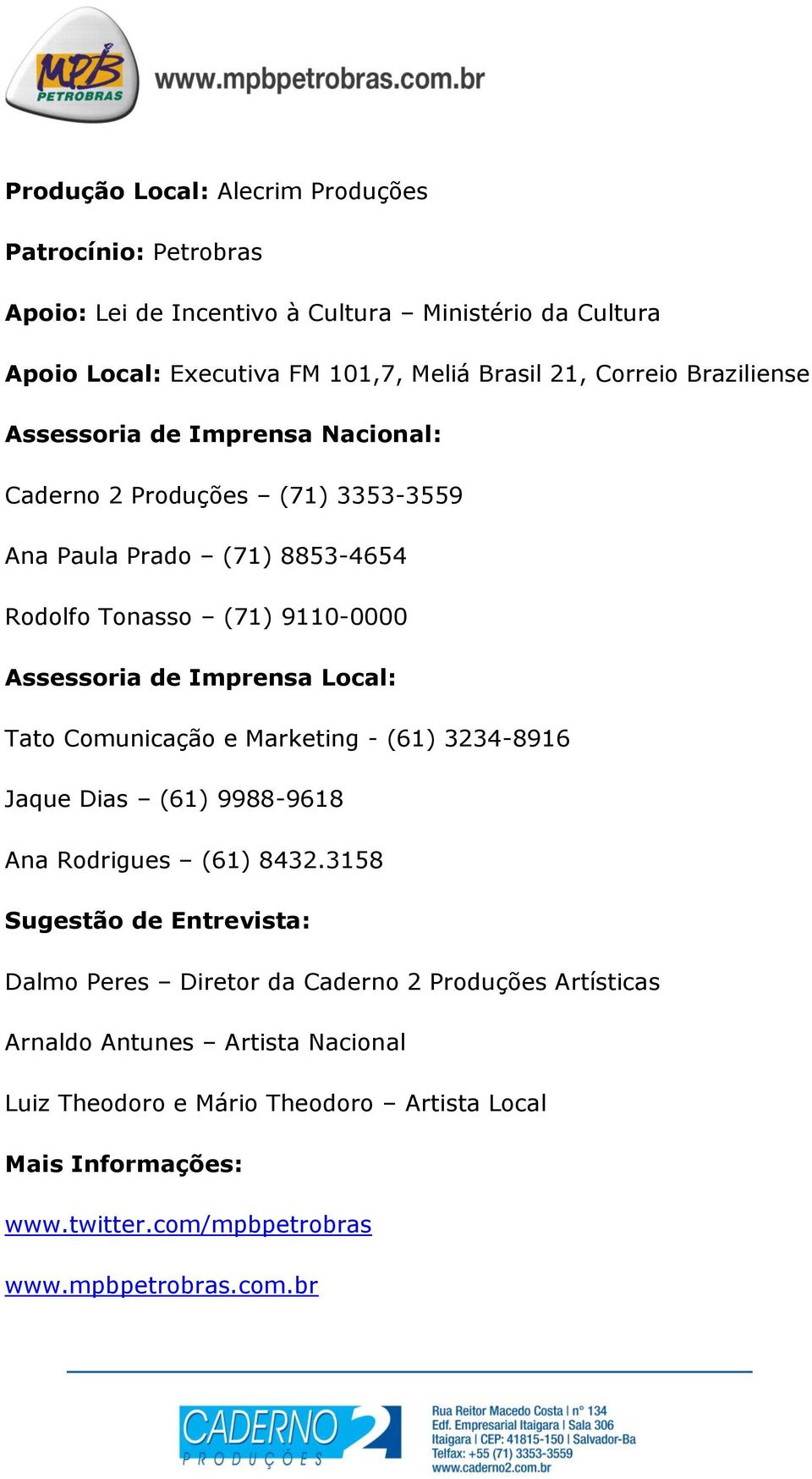 Imprensa Local: Tato Comunicação e Marketing - (61) 3234-8916 Jaque Dias (61) 9988-9618 Ana Rodrigues (61) 8432.