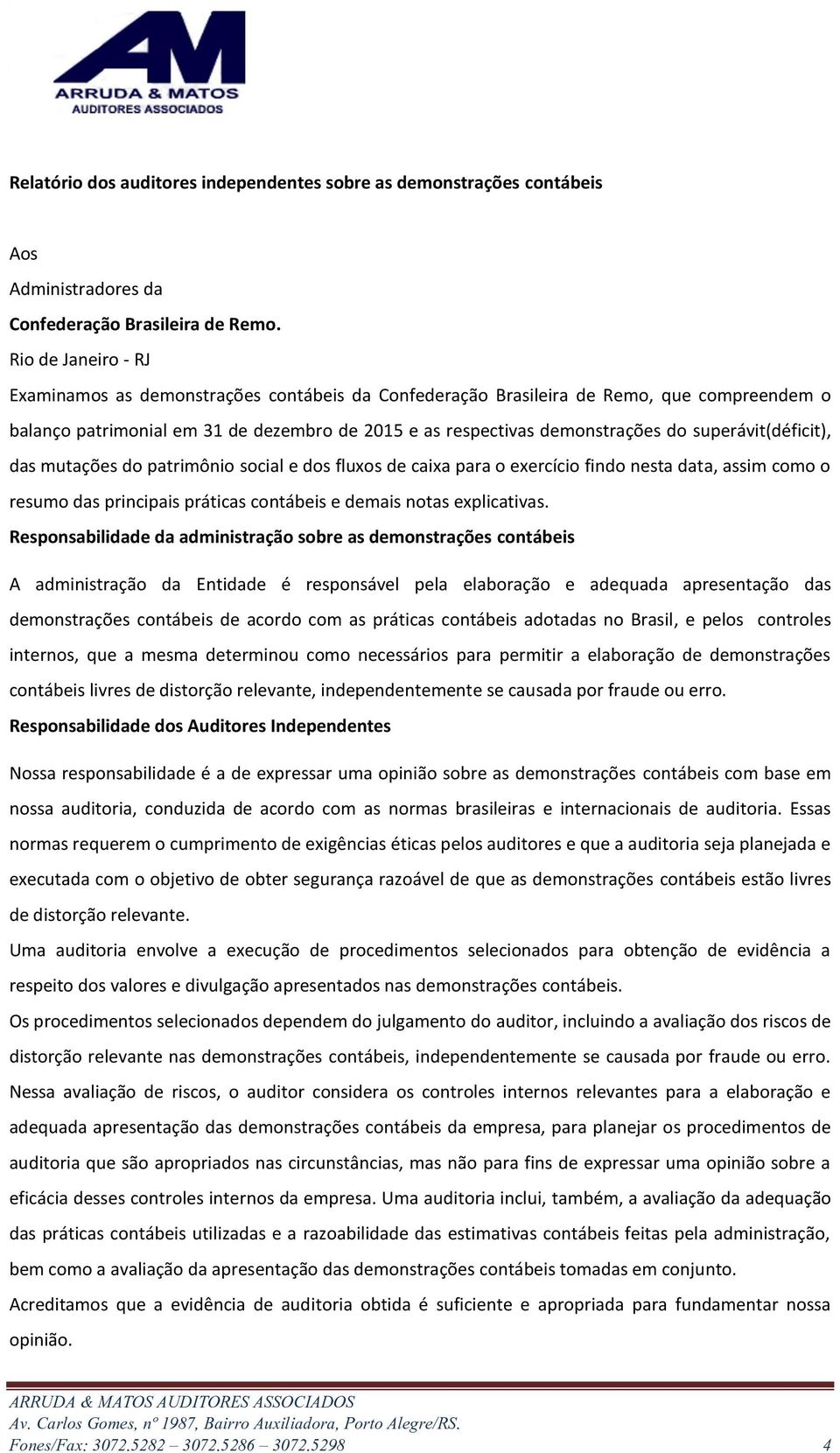 superávit(déficit), das mutações do patrimônio social e dos fluxos de caixa para o exercício findo nesta data, assim como o resumo das principais práticas contábeis e demais notas explicativas.