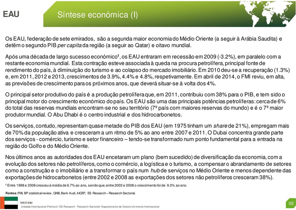 Esta contração esteve associada à queda na procura petrolífera, principal fonte de rendimento do país, à diminuição do turismo e ao colapso do mercado imobiliário. Em 2010 deu-se a recuperação (1.