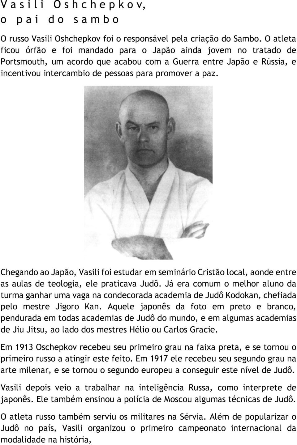 Chegando ao Japão, Vasili foi estudar em seminário Cristão local, aonde entre as aulas de teologia, ele praticava Judô.