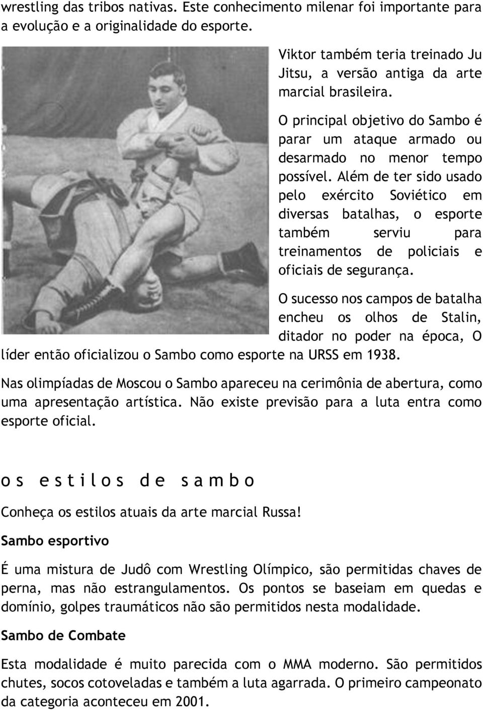 Além de ter sido usado pelo exército Soviético em diversas batalhas, o esporte também serviu para treinamentos de policiais e oficiais de segurança.