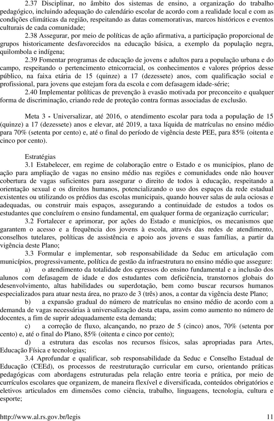 38 Assegurar, por meio de políticas de ação afirmativa, a participação proporcional de grupos historicamente desfavorecidos na educação básica, a exemplo da população negra, quilombola e indígena; 2.