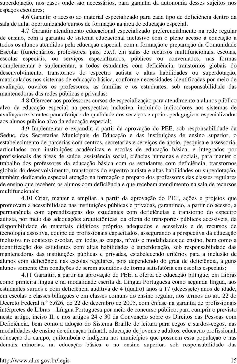 7 Garantir atendimento educacional especializado preferencialmente na rede regular de ensino, com a garantia de sistema educacional inclusivo com o pleno acesso à educação a todos os alunos atendidos