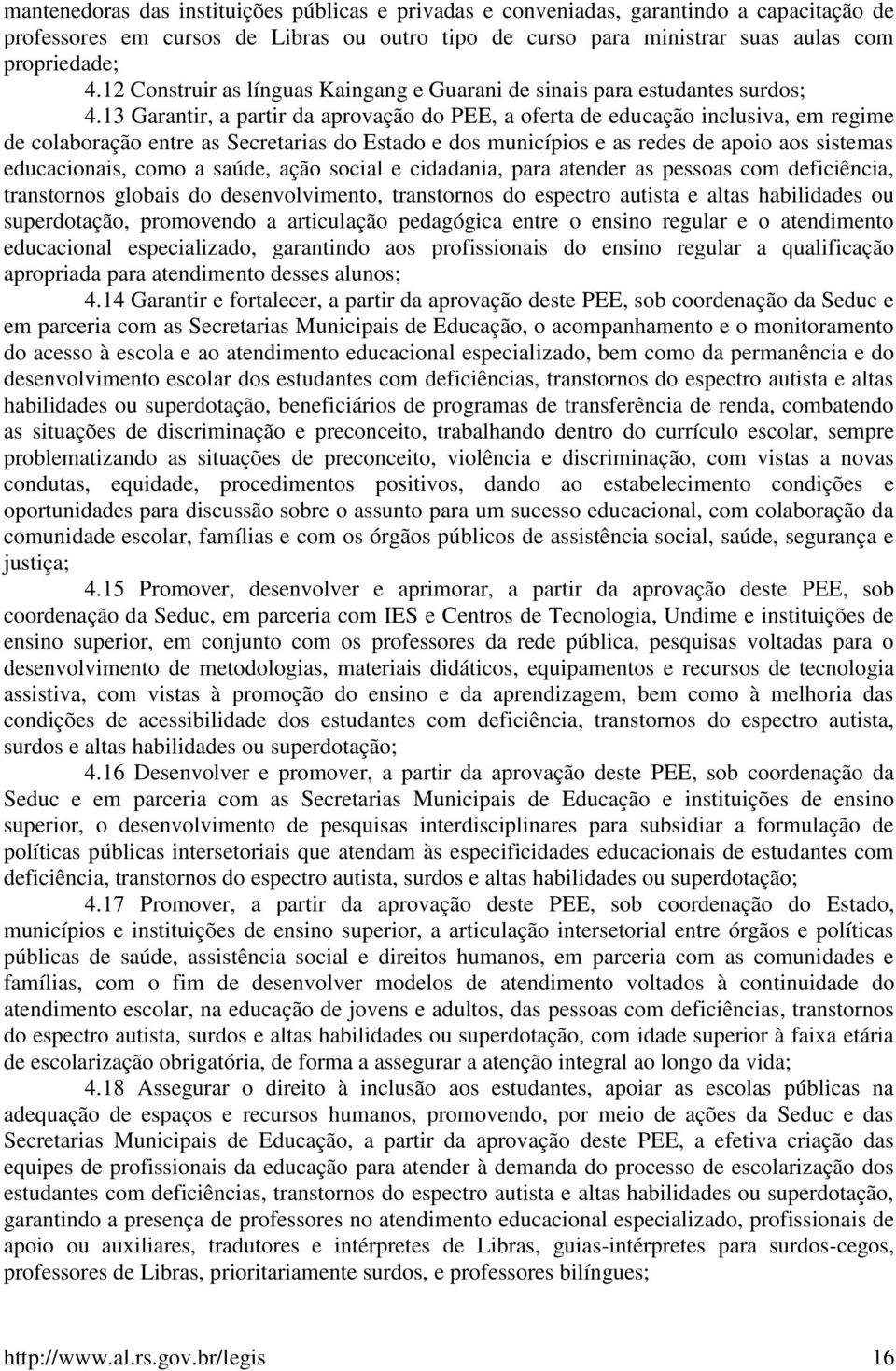 13 Garantir, a partir da aprovação do PEE, a oferta de educação inclusiva, em regime de colaboração entre as Secretarias do Estado e dos municípios e as redes de apoio aos sistemas educacionais, como