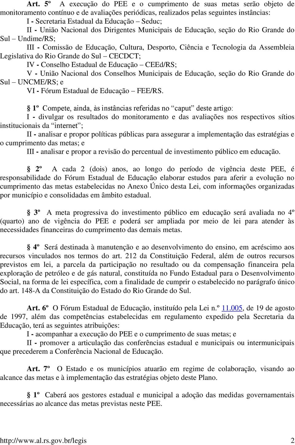 do Rio Grande do Sul CECDCT; IV - Conselho Estadual de Educação CEEd/RS; V - União Nacional dos Conselhos Municipais de Educação, seção do Rio Grande do Sul UNCME/RS; e VI - Fórum Estadual de