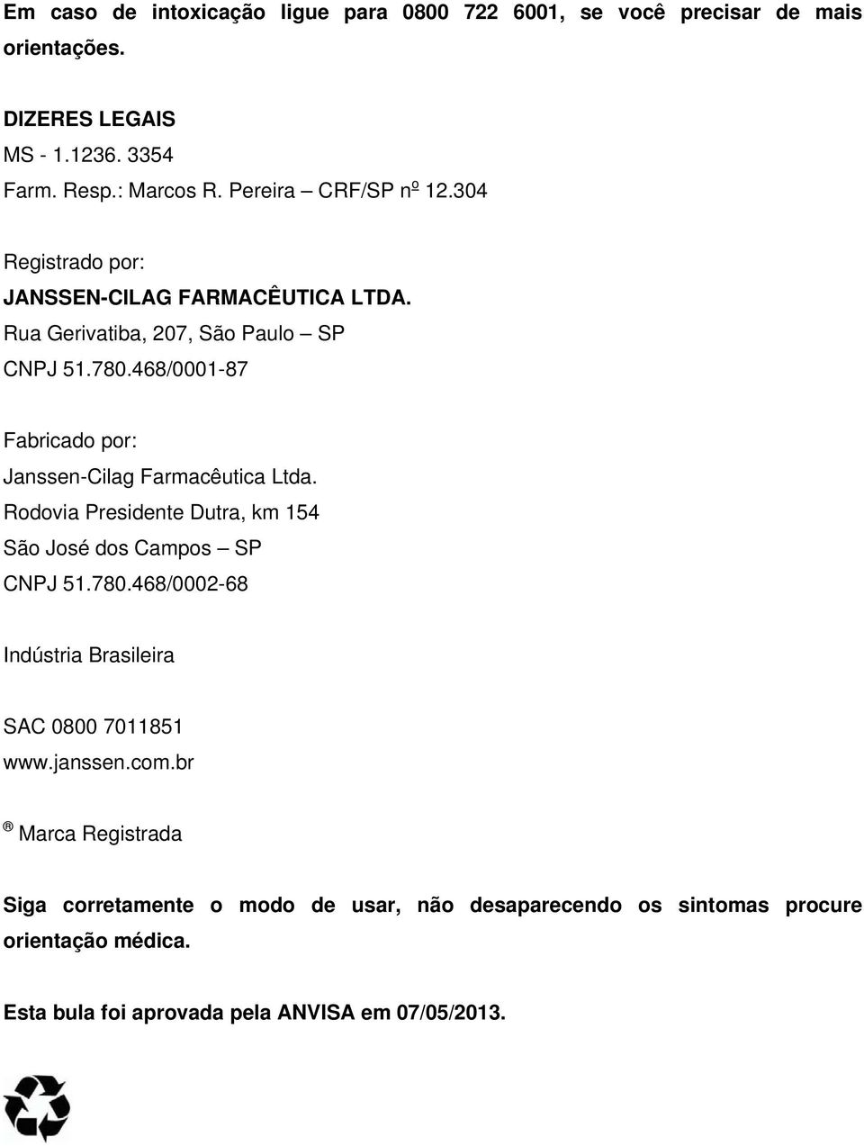 468/0001-87 Fabricado por: Janssen-Cilag Farmacêutica Ltda. Rodovia Presidente Dutra, km 154 São José dos Campos SP CNPJ 51.780.