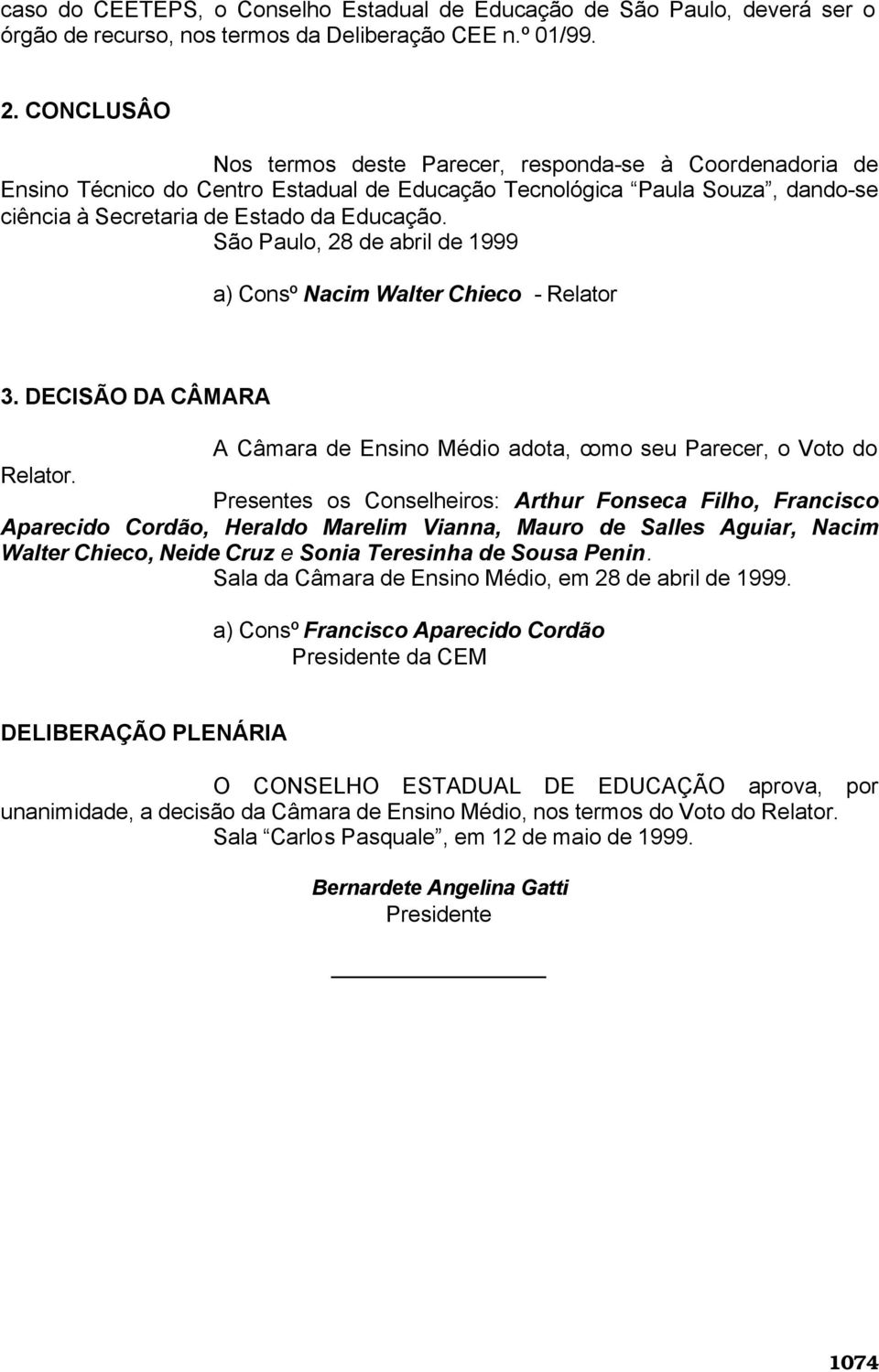 São Paulo, 28 de abril de 1999 a) Consº Nacim Walter Chieco - Relator 3. DECISÃO DA CÂMARA A Câmara de Ensino Médio adota, como seu Parecer, o Voto do Relator.