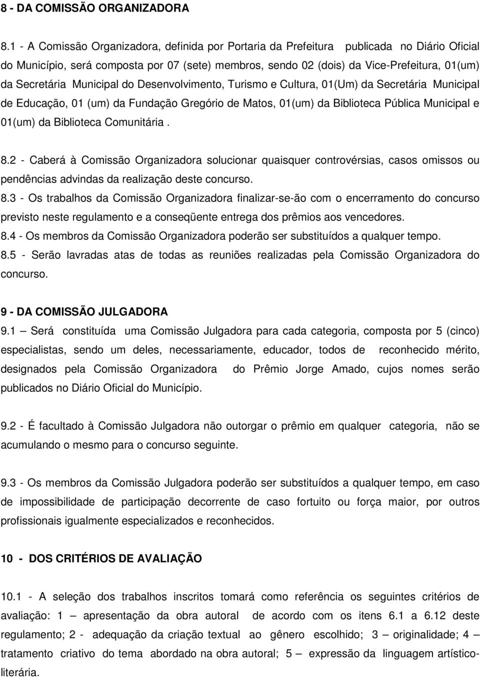 Secretária Municipal do Desenvolvimento, Turismo e Cultura, 01(Um) da Secretária Municipal de Educação, 01 (um) da Fundação Gregório de Matos, 01(um) da Biblioteca Pública Municipal e 01(um) da