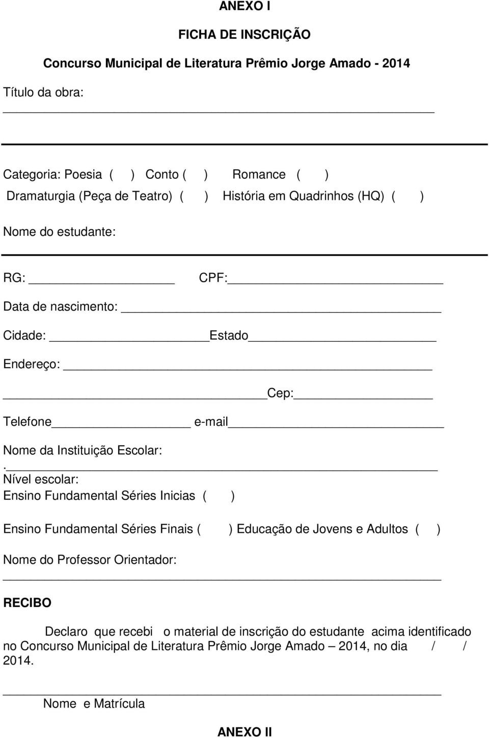 Nível escolar: Ensino Fundamental Séries Inicias ( ) Ensino Fundamental Séries Finais ( ) Educação de Jovens e Adultos ( ) Nome do Professor Orientador: RECIBO Declaro