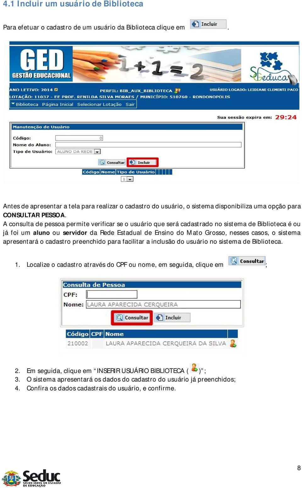 A consulta de pessoa permite verificar se o usuário que será cadastrado no sistema de Biblioteca é ou já foi um aluno ou servidor da Rede Estadual de Ensino do Mato Grosso, nesses casos, o