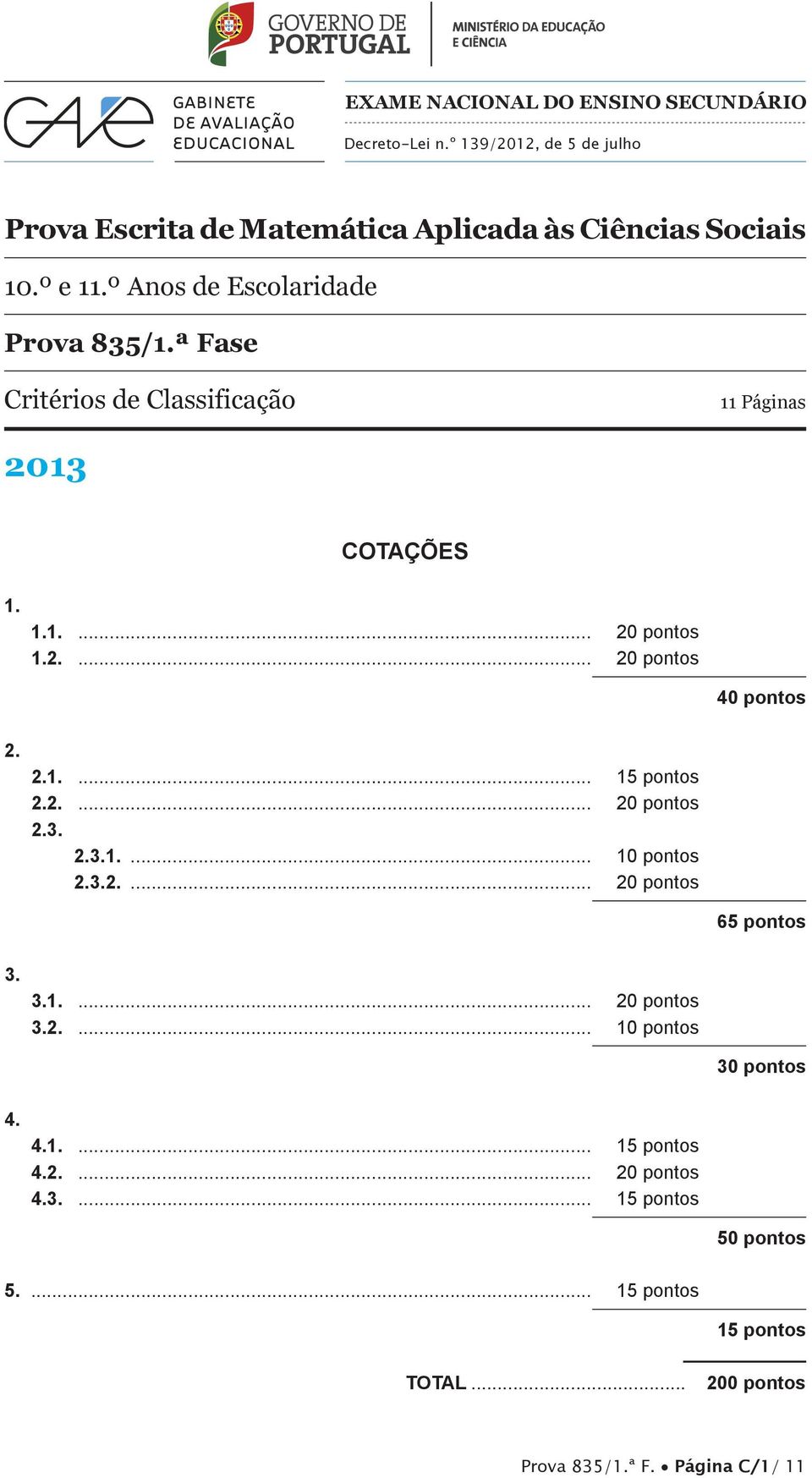 2.1.... 15 pontos 2.2.... 20 pontos 2.3. 2.3.1.... 10 pontos 2.3.2.... 20 pontos 65 pontos 3. 3.1.... 20 pontos 3.2.... 10 pontos 30 pontos 4.