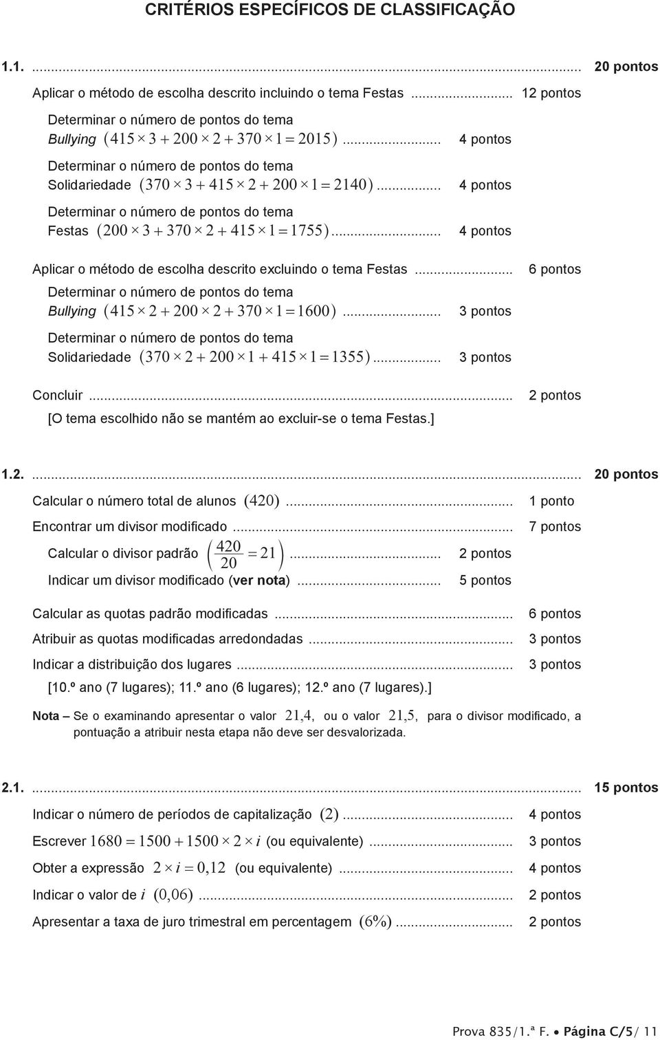 .. 4 pontos Determinar o número de pontos do tema Festas ^200 3 + 370 2 + 415 1 = 1755h... 4 pontos Aplicar o método de escolha descrito excluindo o tema Festas.