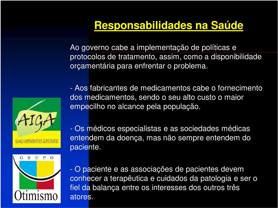 - Aos fabricantes de medicamentos cabe o fornecimento dos medicamentos, sendo o seu alto custo o maior empecilho no alcance pela população.