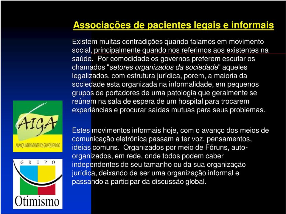 em pequenos grupos de portadores de uma patologia que geralmente se reúnem na sala de espera de um hospital para trocarem experiências e procurar saídas mutuas para seus problemas.