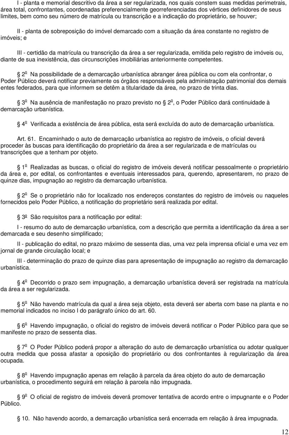 no registro de imóveis; e III - certidão da matrícula ou transcrição da área a ser regularizada, emitida pelo registro de imóveis ou, diante de sua inexistência, das circunscrições imobiliárias